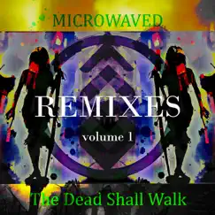 The Dead Shall Walk: Remixes Volume 1 - EP by Microwaved album reviews, ratings, credits