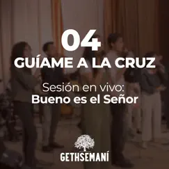 04 Guíame a la Cruz: Sesión en Vivo: Bueno Es el Señor - Single by Gethsemaní album reviews, ratings, credits