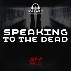 Speaking To the Dead (feat. Tos) - Single by JAY- P album reviews, ratings, credits
