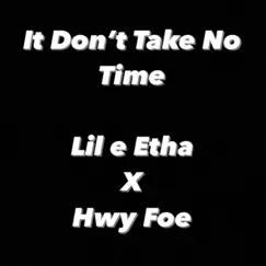 It Dont Take No Time (feat. HWY FOE) - Single by Lil E Etha album reviews, ratings, credits