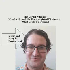 The Verbal Attacker Who Swallowed His Unexpurgiated Dictionary (What Could Go Wrong?) - Single by Dustin Lewit album reviews, ratings, credits