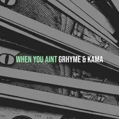 When You Aint - Single by Grhyme & Kama album reviews, ratings, credits