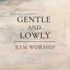 Gentle and Lowly (feat. Rachel Stevener) - Single by RYM Worship album reviews, ratings, credits