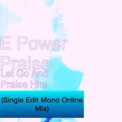 Let Go and Praise Him (Single Edit Mono Online Mix) - Single by E Power Praise album reviews, ratings, credits