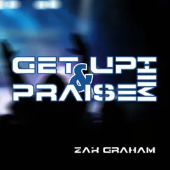 Get up & Praise Him by Zak Graham album reviews, ratings, credits