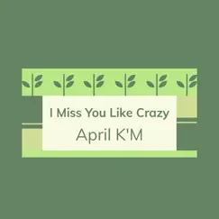 I Miss You Like Crazy - Single by April K'M album reviews, ratings, credits