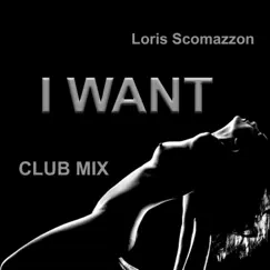 I Want (Club Mix) - Single by Loris Scomazzon album reviews, ratings, credits