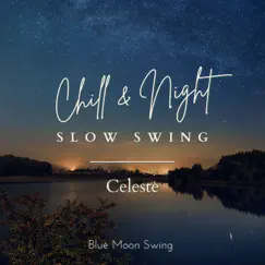Chill & Night Slow Swing - Celeste by Blue Moon Swing album reviews, ratings, credits