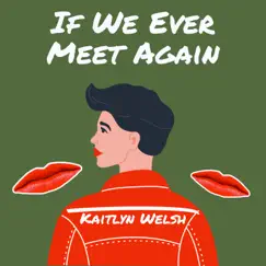 If We Ever Meet Again - Single by Kaitlyn Welsh album reviews, ratings, credits
