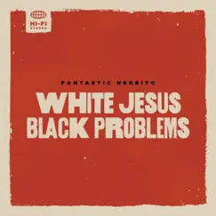 White Jesus Black Problems by Fantastic Negrito album reviews, ratings, credits