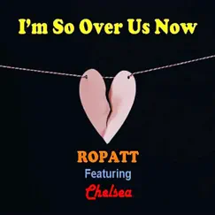 I'm so over Us Now (feat. Chelsea) - Single by Ropatt album reviews, ratings, credits