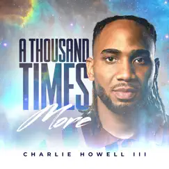 A Thousand Times More by Charlie Howell III album reviews, ratings, credits
