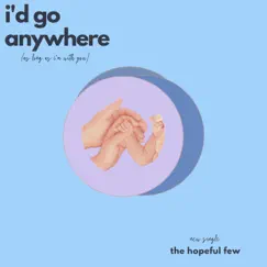 I'd Go Anywhere (As Long As I'm With You) - Single by The Hopeful Few album reviews, ratings, credits