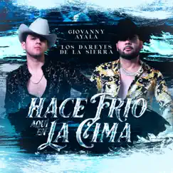Hace Frío Aquí en la Cima - Single by Giovanny Ayala & Los Dareyes De La Sierra album reviews, ratings, credits