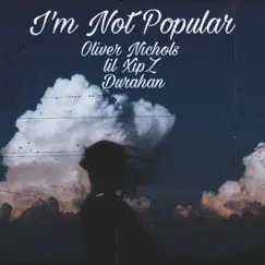 I'm Not Popular (feat. Oliver Nichols, lil XipZ & Durahan) Song Lyrics