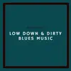 Low Down & Dirty Blues Music album lyrics, reviews, download