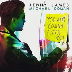 You Ain't Gonna Catch Me - Single by Jenny James & Michael Doman album reviews, ratings, credits