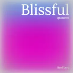 Blissful Ignorance - Single by ReehVerb album reviews, ratings, credits