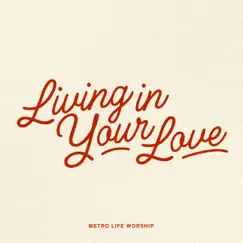 Living In Your Love (Live) - Single by Metro Life Worship & Steph Alessi Muiña album reviews, ratings, credits