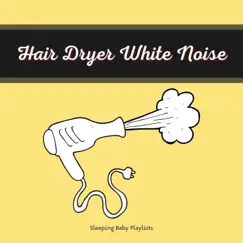 Hair Dryer White Noise by Sleeping Baby Playlists album reviews, ratings, credits