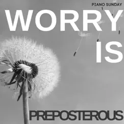 Worry is Preposterous - Single by Piano Sunday album reviews, ratings, credits