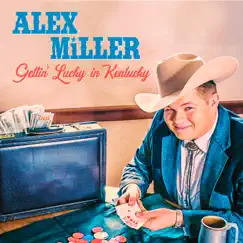 Gettin' Lucky In Kentucky - Single by Alex Miller album reviews, ratings, credits