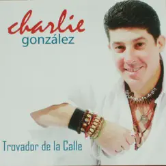 Trovador de la Calle by CHARLIE GONZALEZ album reviews, ratings, credits