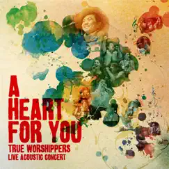 A Heart for You (Live Acoustic Concert) by True Worshippers album reviews, ratings, credits
