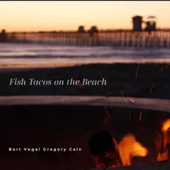 Fish Tacos on the Beach - Single by Bart Vogel & Gregory Cain album reviews, ratings, credits