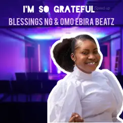 I'm So Grateful (feat. Omo Ebira Beatz) [(Speed up Version)] - Single by Blessings Ng album reviews, ratings, credits