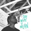 Say What U Mean (feat. John Givez) - Single album lyrics, reviews, download