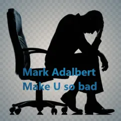 Make U So Bad - Single by Mark Adalbert album reviews, ratings, credits