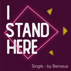 I Stand Here - Single by Benxsus album reviews, ratings, credits