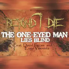 The One-Eyed Man Lies Blind (feat. David Ingram & Euge Valovirta) - Single by Beyond I Die album reviews, ratings, credits