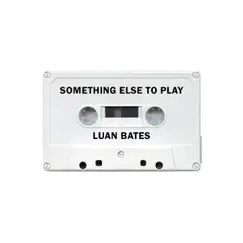 Something Else to Play - EP by Luan Bates album reviews, ratings, credits