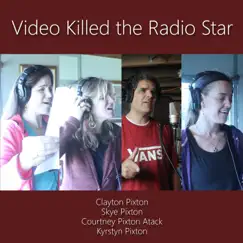 Video Killed the Radio Star (feat. Skye Pixton, Courtney Pixton Atack & Kyrstyn Pixton) - Single by Clayton Pixton album reviews, ratings, credits