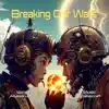 Breaking Our Walls - Single album lyrics, reviews, download