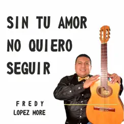 Sin tu amor no quiero seguir by Fredy lopez more album reviews, ratings, credits