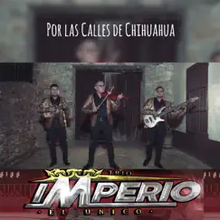 Por las Calles de Chihuahua - Single by Trio Imperio el Unico album reviews, ratings, credits