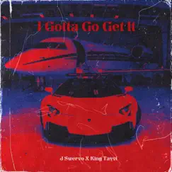 I Gotta Go Get It (feat. KingTayvi) - Single by J Swervo album reviews, ratings, credits