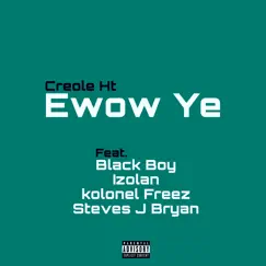 Ewow Ye - Single (feat. Steves J Bryan, Izolan, Black Boy & kolonel Freez) - Single by Creole HT album reviews, ratings, credits