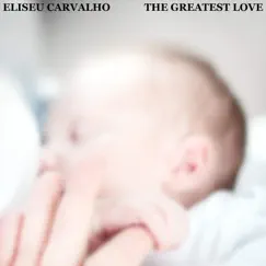 The Greatest Love - Single by Eliseu Carvalho album reviews, ratings, credits