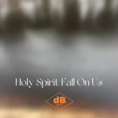 Holy Spirit Fall (feat. Matt Weeks) Song Lyrics