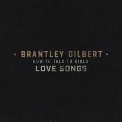 How To Talk To Girls: Love Songs - EP by Brantley Gilbert album reviews, ratings, credits