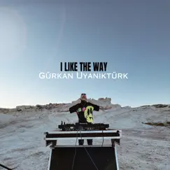 I Lıke the Way - Single by Gurkan uyanikturk album reviews, ratings, credits