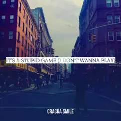 It’s a Stupid Game (I Don’t Wanna Play) - Single by Cracka Smile album reviews, ratings, credits
