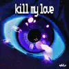 Kill My Love - Single album lyrics, reviews, download