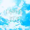 I Gotta Pt.2 - Single album lyrics, reviews, download