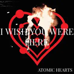 I Wish You Were Here - Single by Atomic Hearts album reviews, ratings, credits