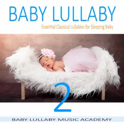 Baby Lullaby: Essential Classical Lullabies for Sleeping Baby 2 by Baby Lullaby Music Academy album reviews, ratings, credits
